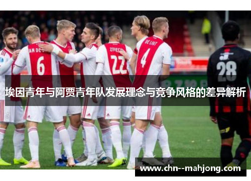 埃因青年与阿贾青年队发展理念与竞争风格的差异解析