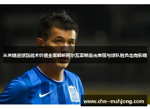 从关键进球到战术价值全面解析阿尔瓦雷斯高光表现与球队胜负走向影响