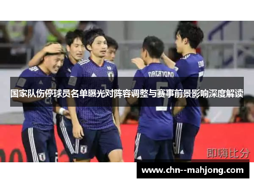 国家队伤停球员名单曝光对阵容调整与赛事前景影响深度解读