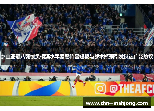 泰山亚冠八强憾负横滨水手暴露阵容短板与战术瓶颈引发球迷广泛热议