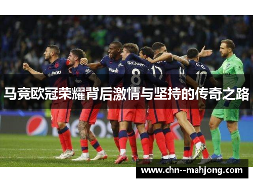 马竞欧冠荣耀背后激情与坚持的传奇之路 马竞欧冠荣耀背后激情与坚持的传奇之路